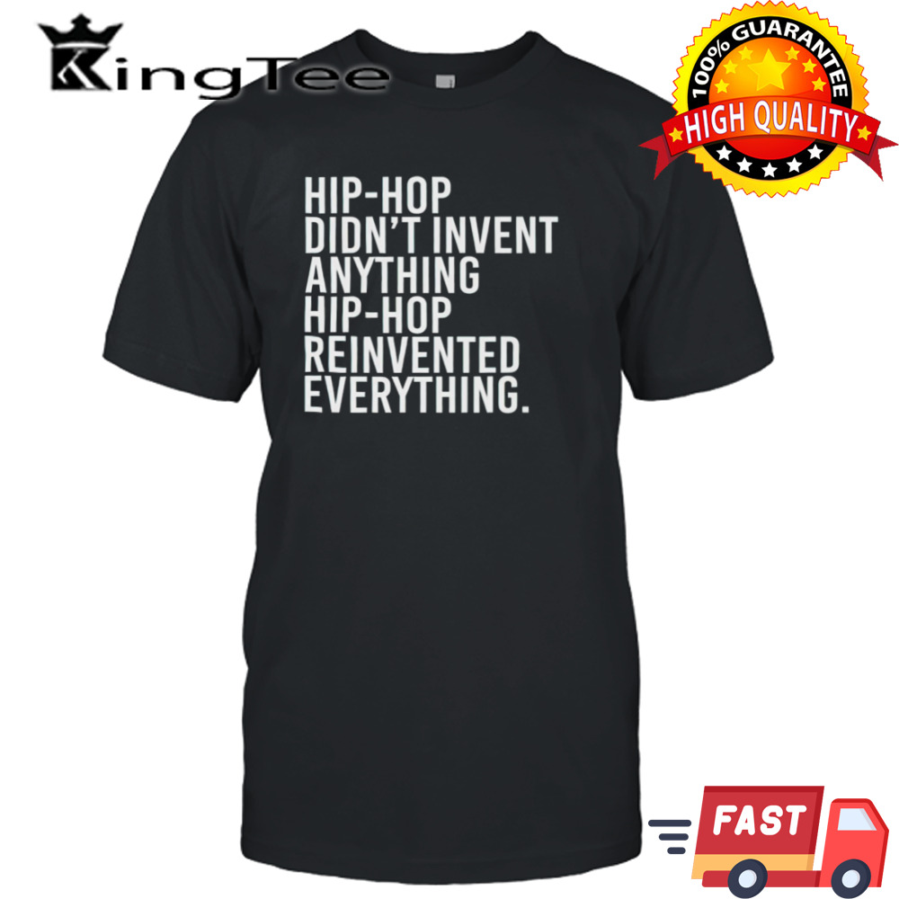 Hip-hop didn’t invent anything hip-hop invented everything shirt