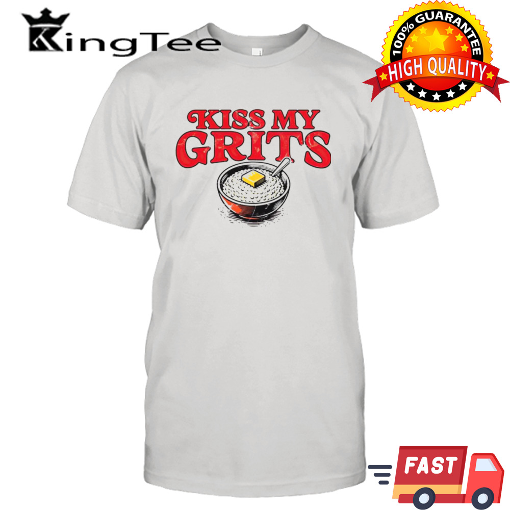 Kiss my grits shirt