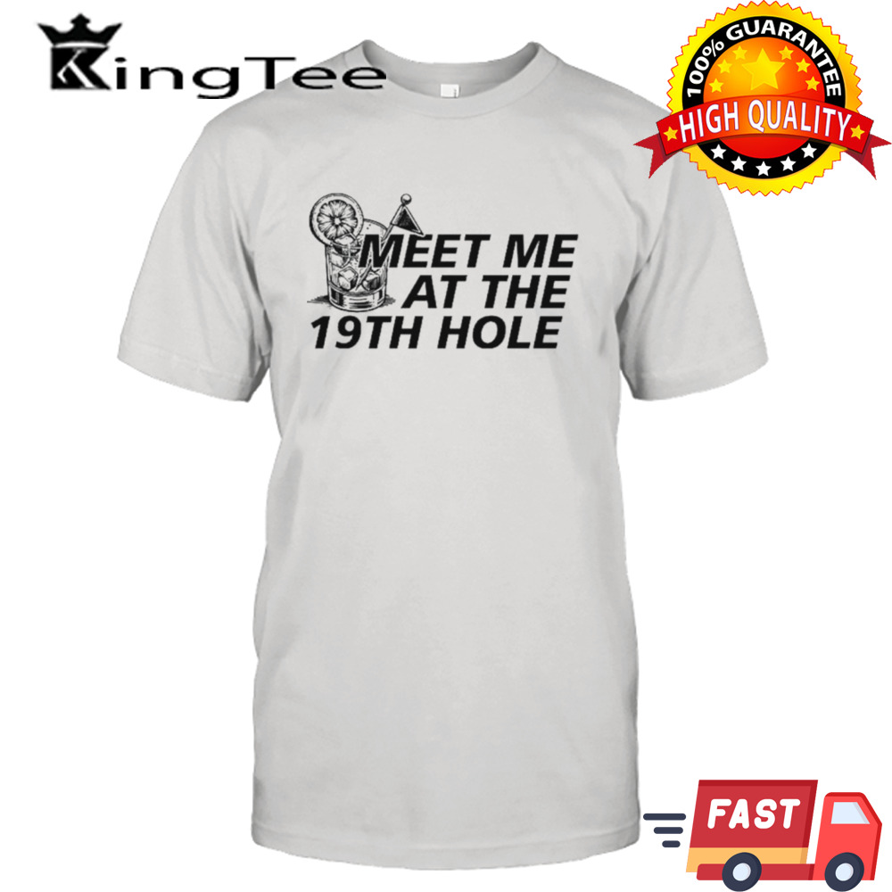 Meet me at the 19th hole shirt