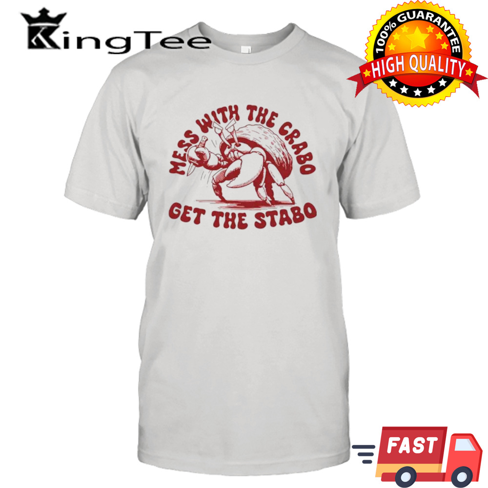 Mess with the crabo get the stabo shirt