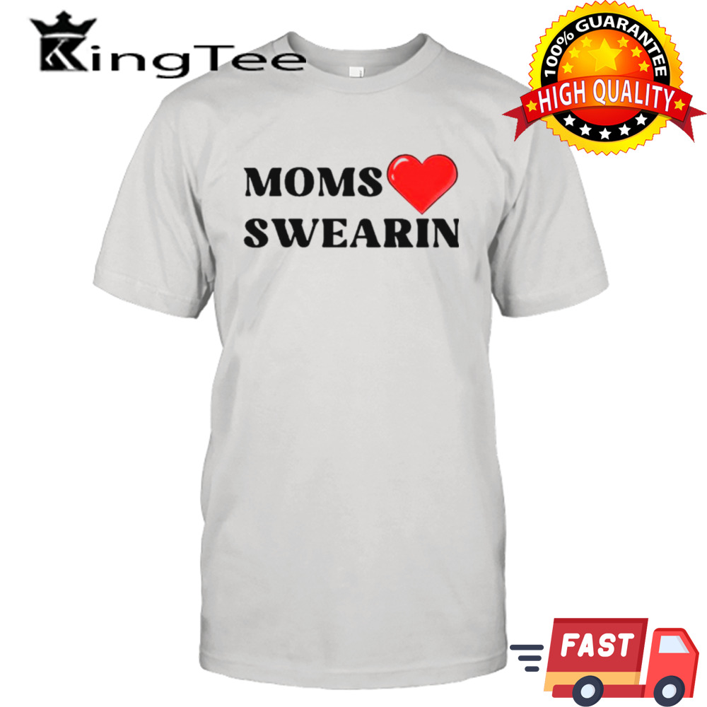 Moms love swearin shirt