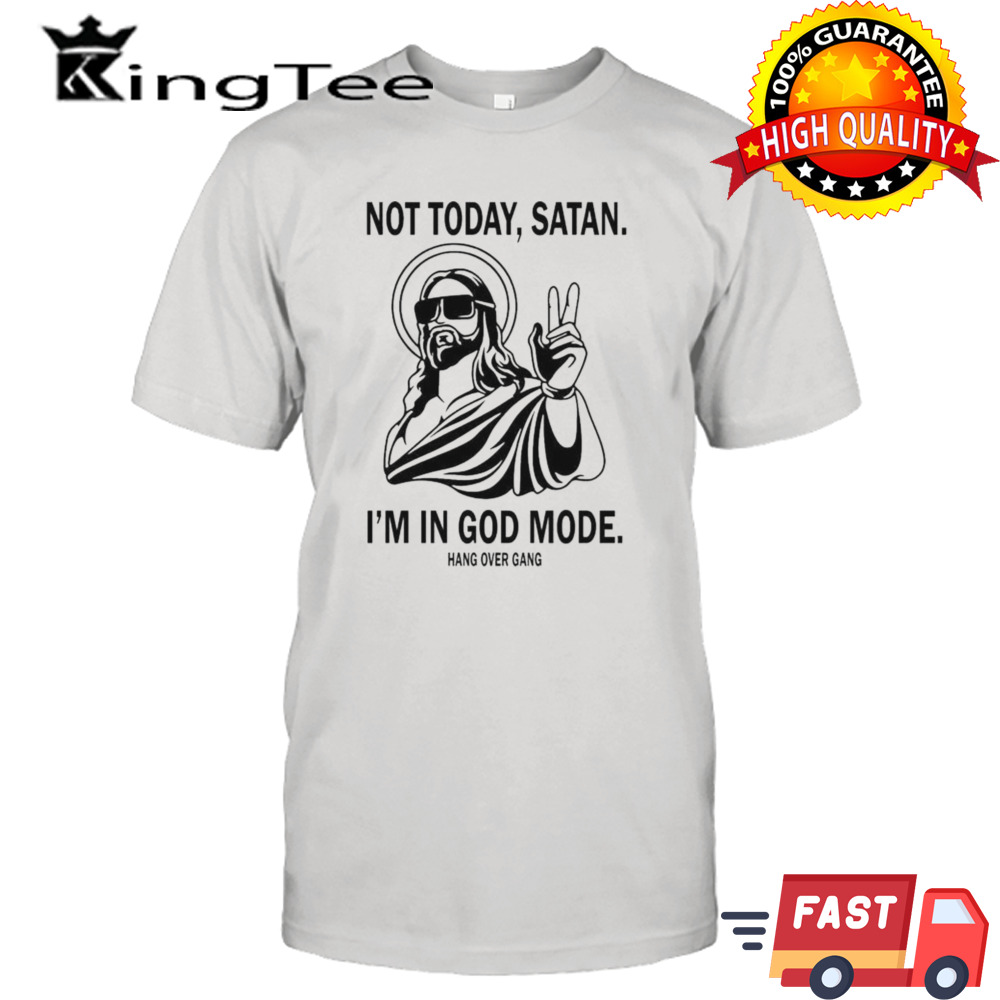 Not Today Satan I’m In God Mode Shirt