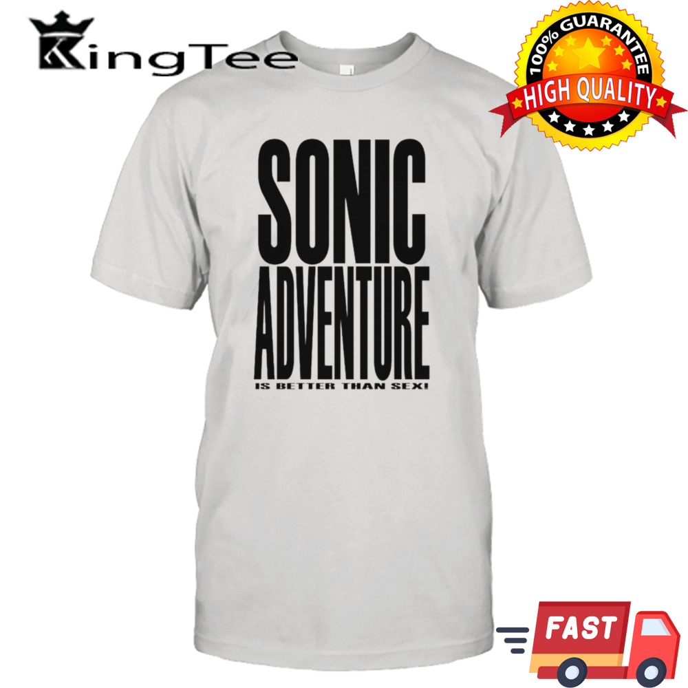 Sonic adventure is better than sex shirt