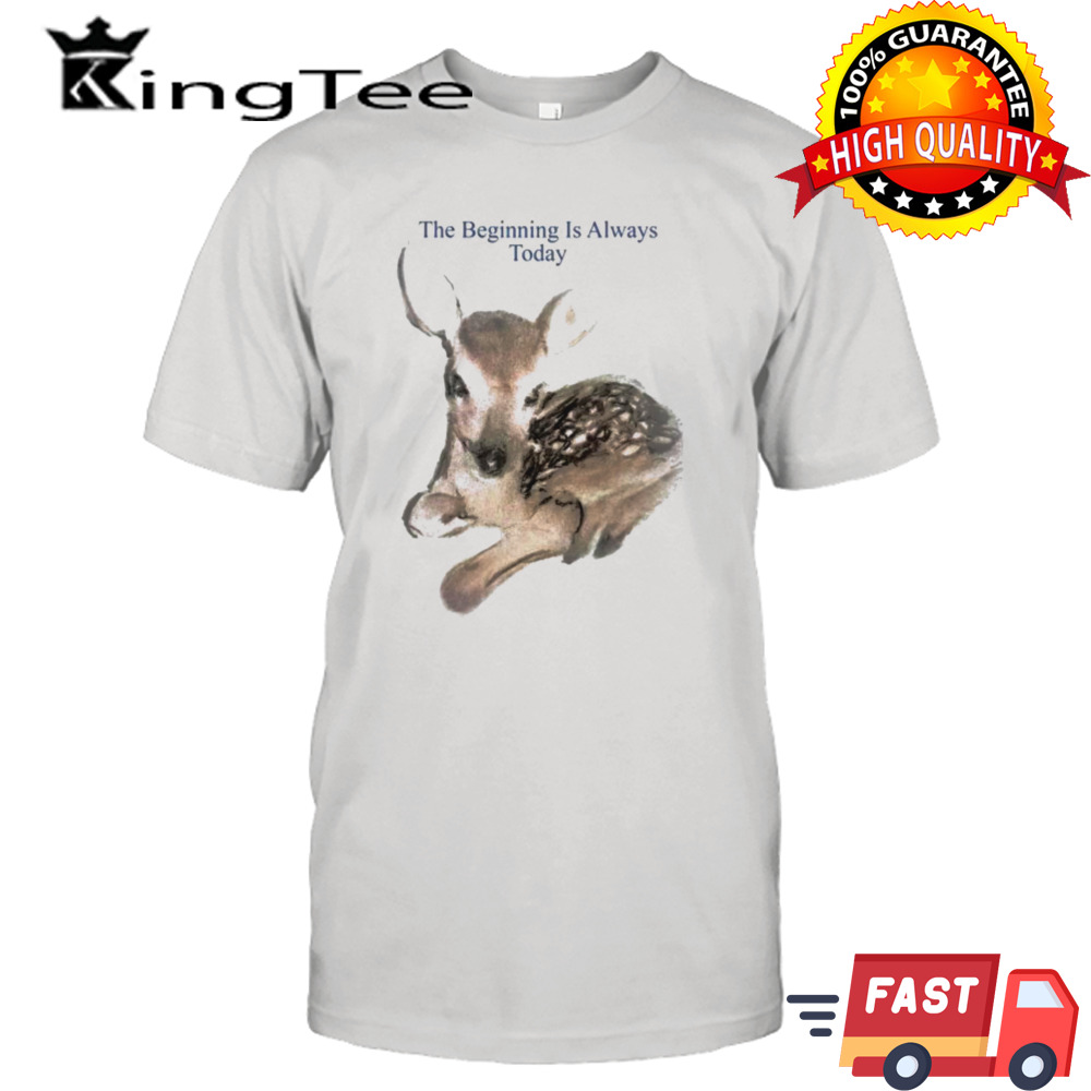 The beginning is always today deer shirt