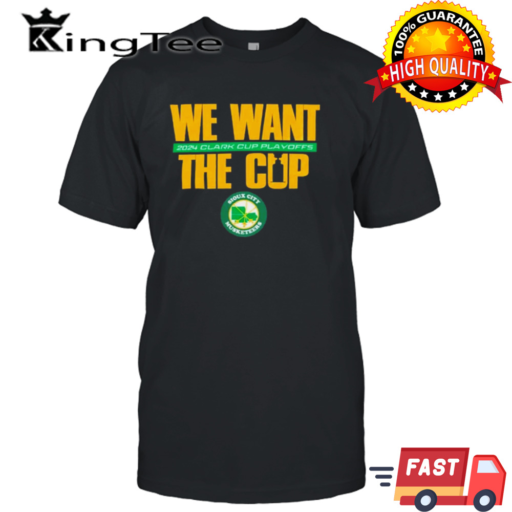 Sioux City Musketeers 2024 Clark Cup Playoffs We Want The Cup T-shirt