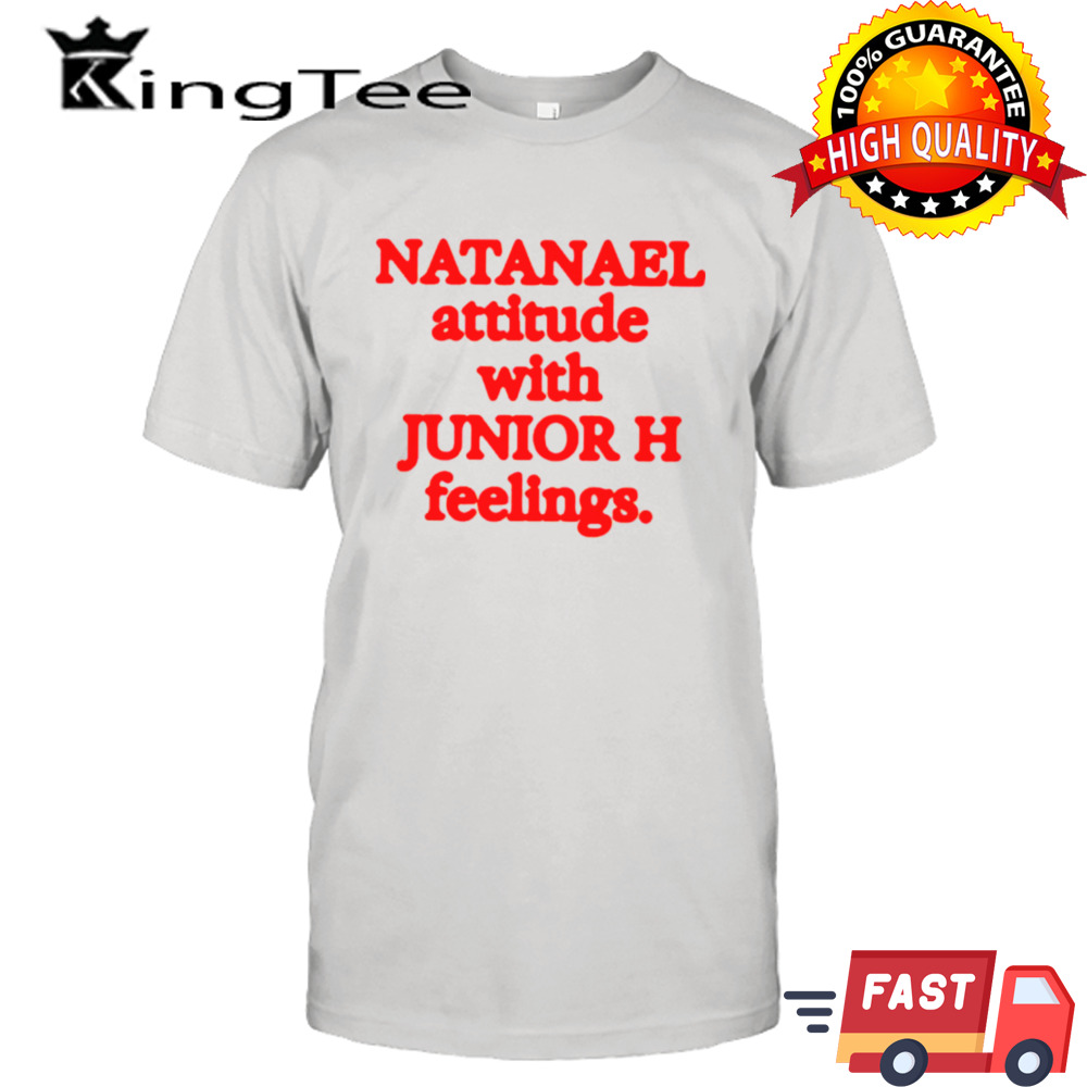Natanael attitude with junior h feelings shirt