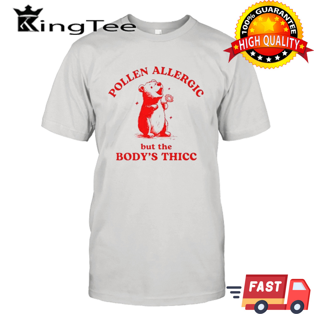 Pooh pollen allergic but the body’s thicc shirt