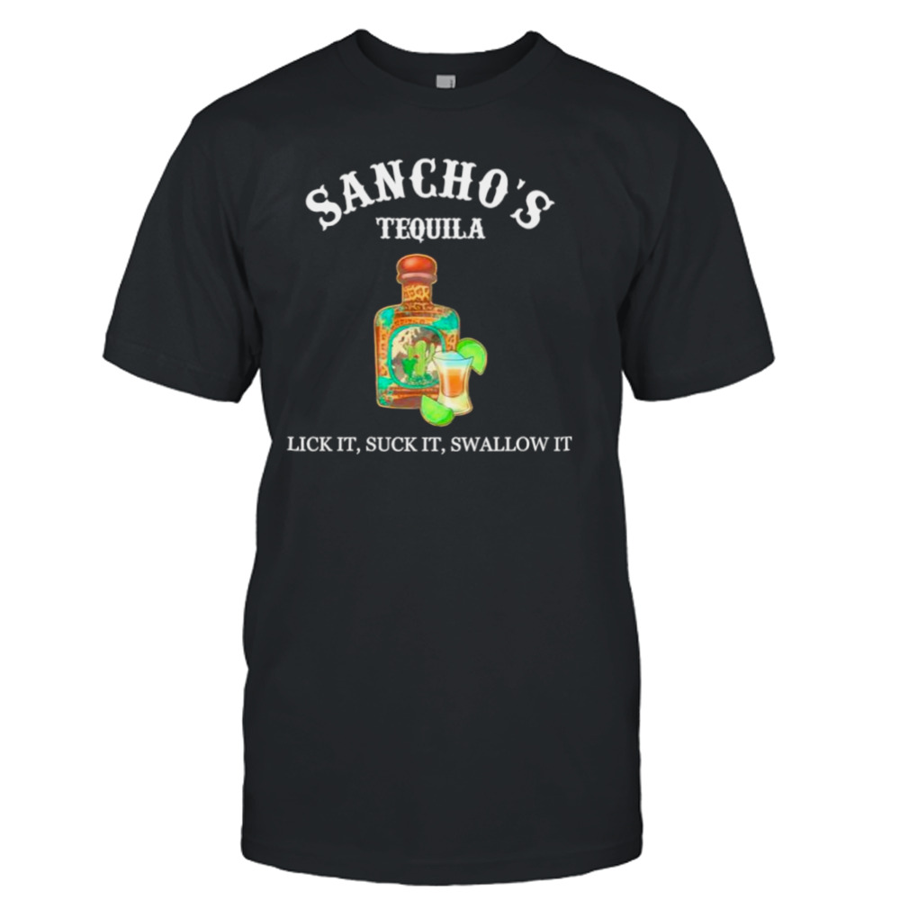 Sancho’s tequila lick it suck it swallow it shirt