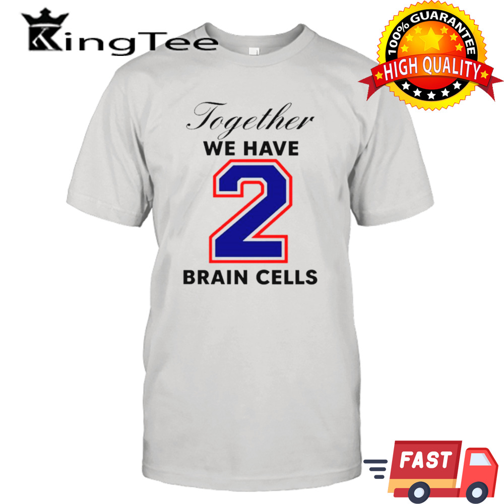 Together we have 2 Brain Cells shirt