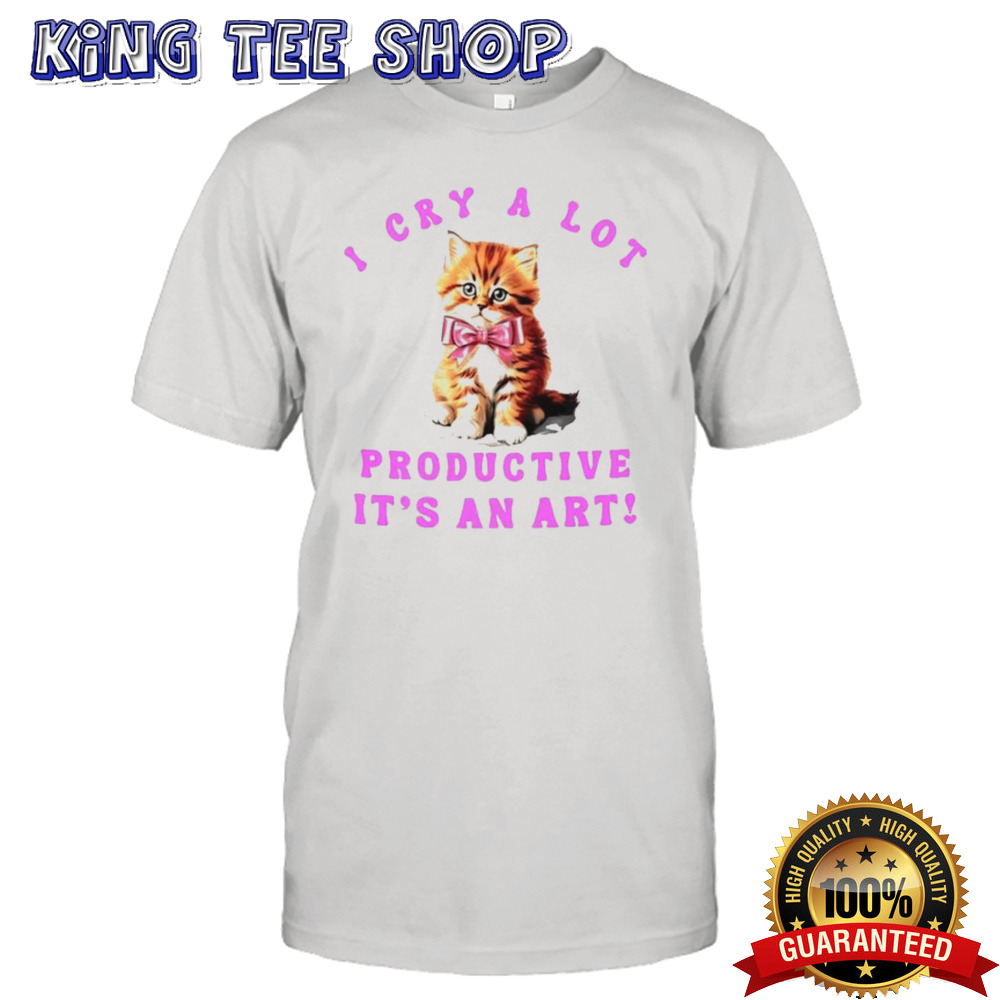 Cat i cry a lot but i am so productive it’s an art shirt