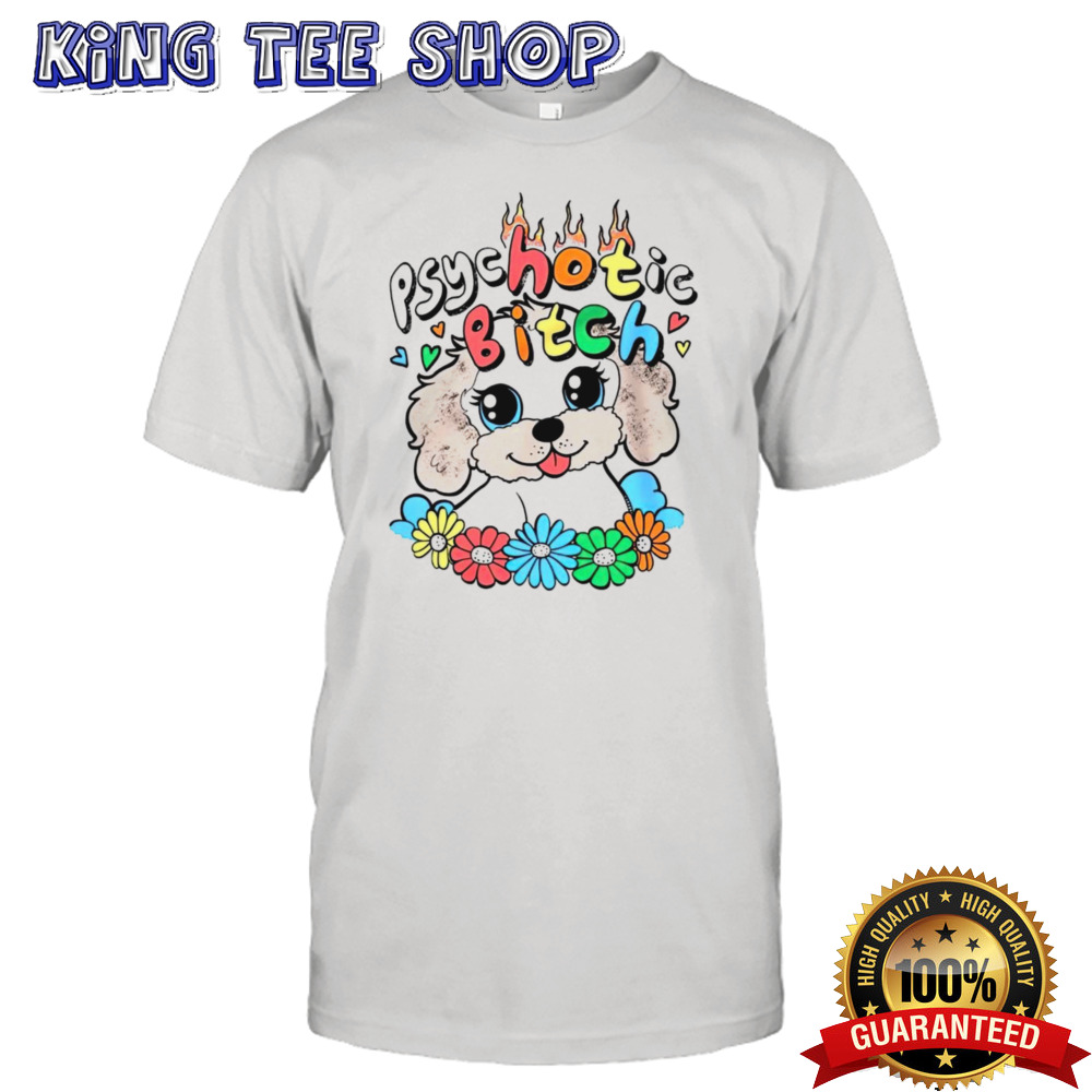 Dog psychotic bitch shirt
