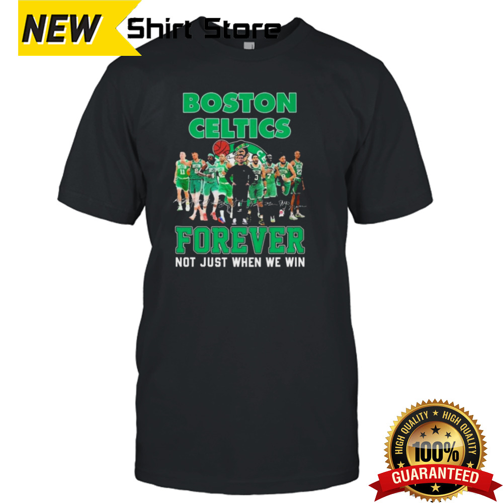 Boston Celtics Team Forever Not Just When We Win Signatures Shirt