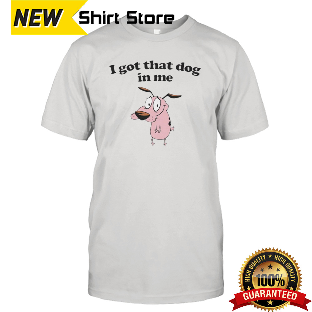 Courage the Cowardly Dog I got that dog in me shirt