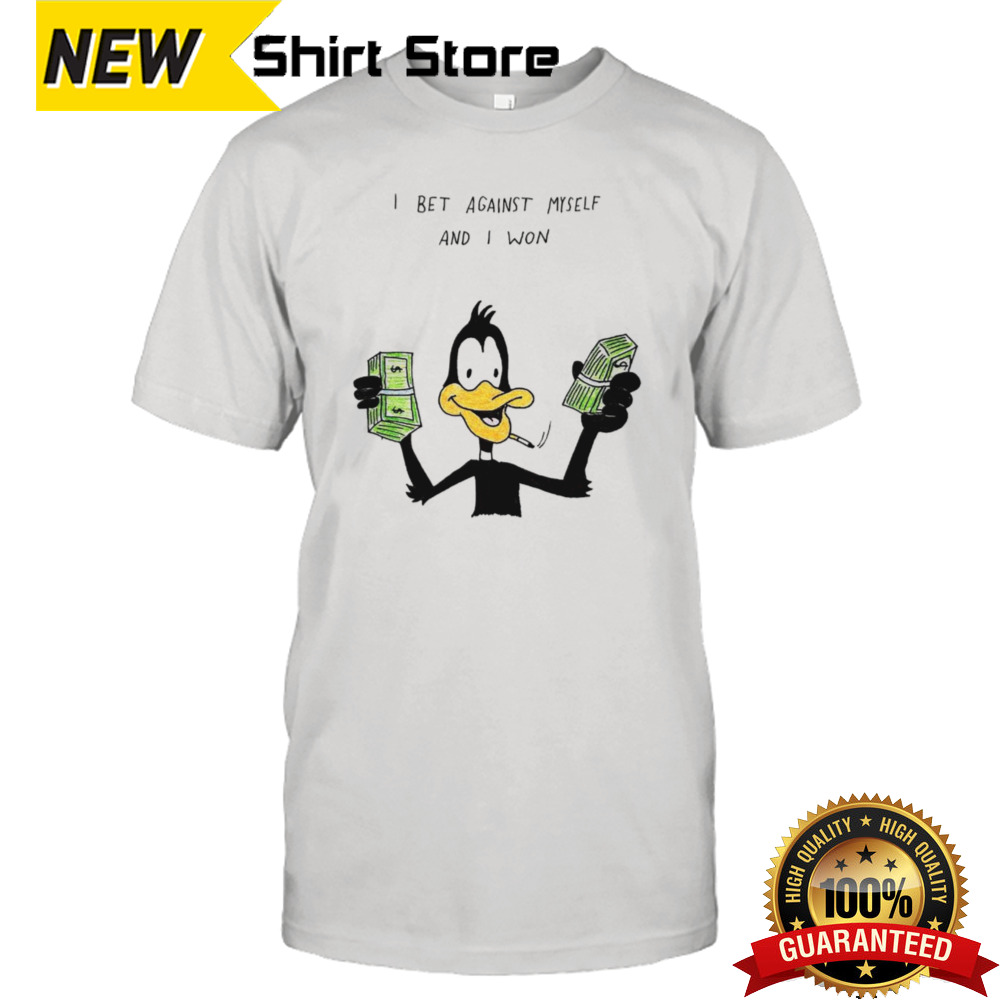 Daffy duck I bet against myself and I won shirt