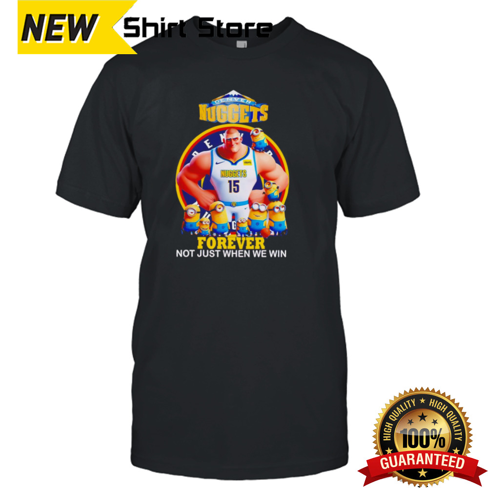 Denver Nuggets Nikola Jokic and Minions forever not just when we win cartoon shirt