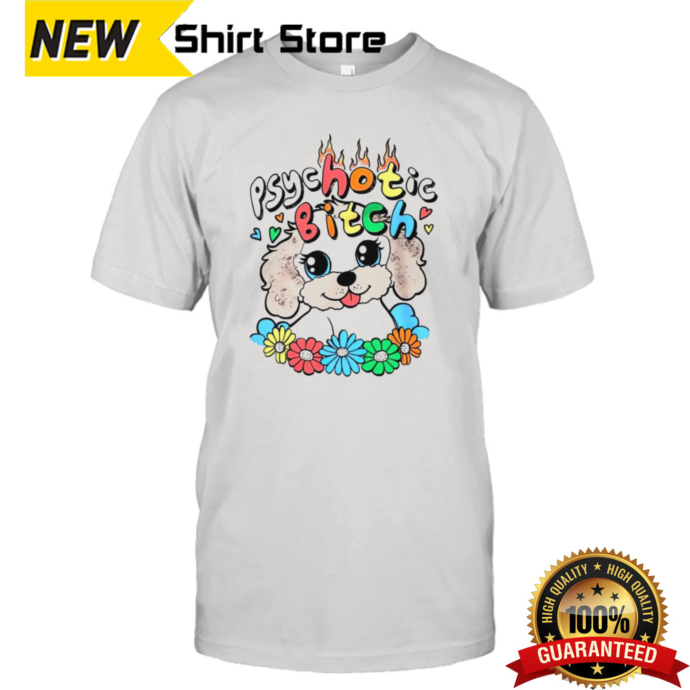 Dog psychotic bitch shirt