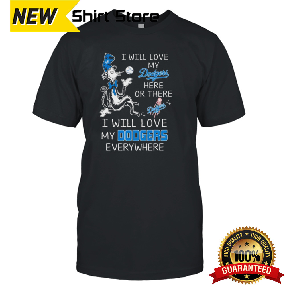 Dr Seuss I Will Love My Los Angeles Dodgers Here Or There I Will Love My Los Angeles Dodgers Everywhere Shirt