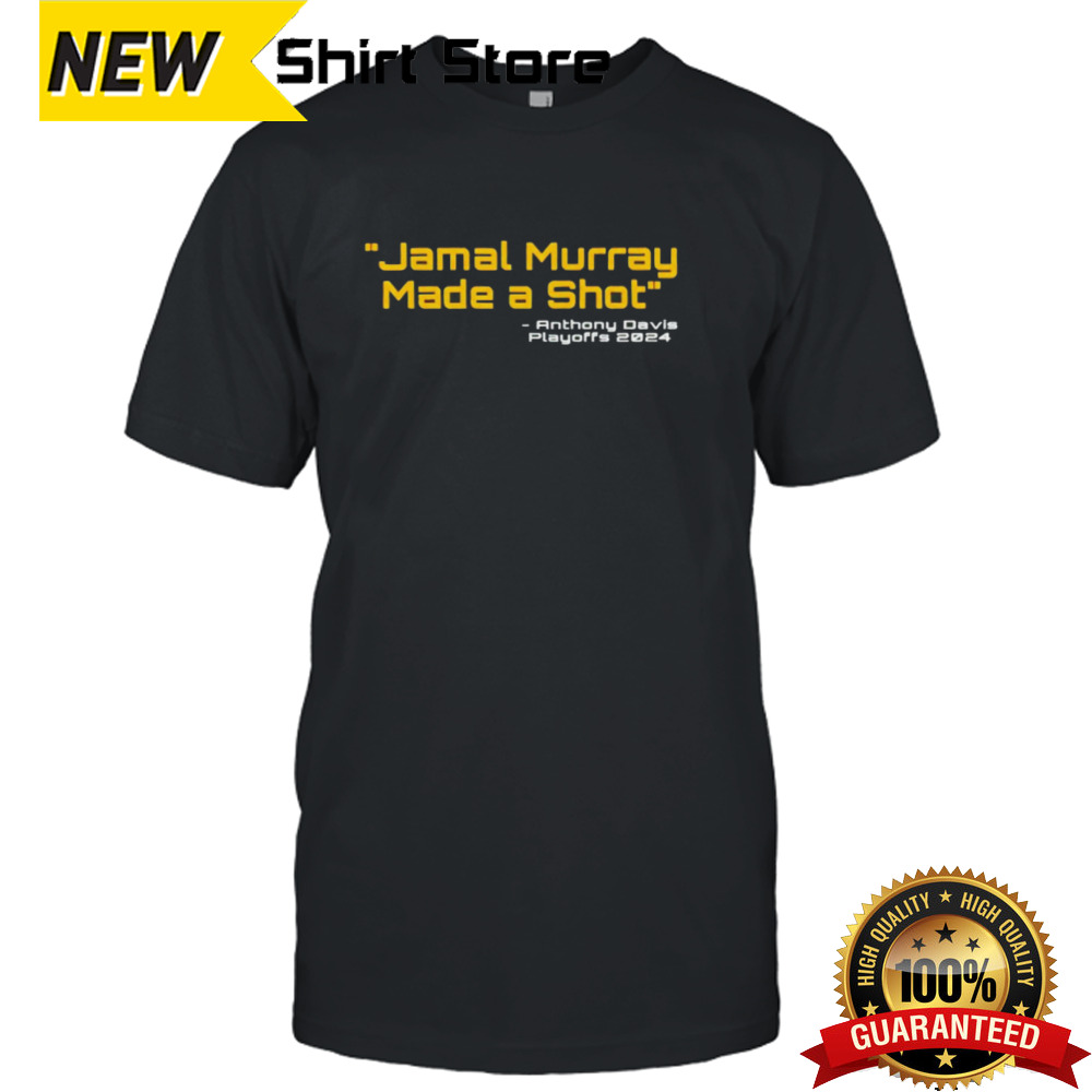 Jamal Murray made a shot Anthony Davis Playoffs 2024 shirt