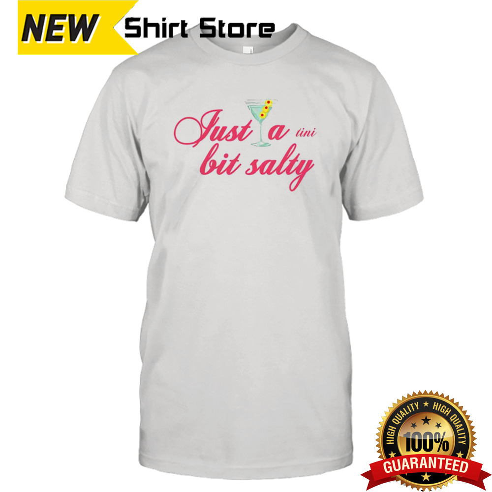 Just a tini bit salty shirt