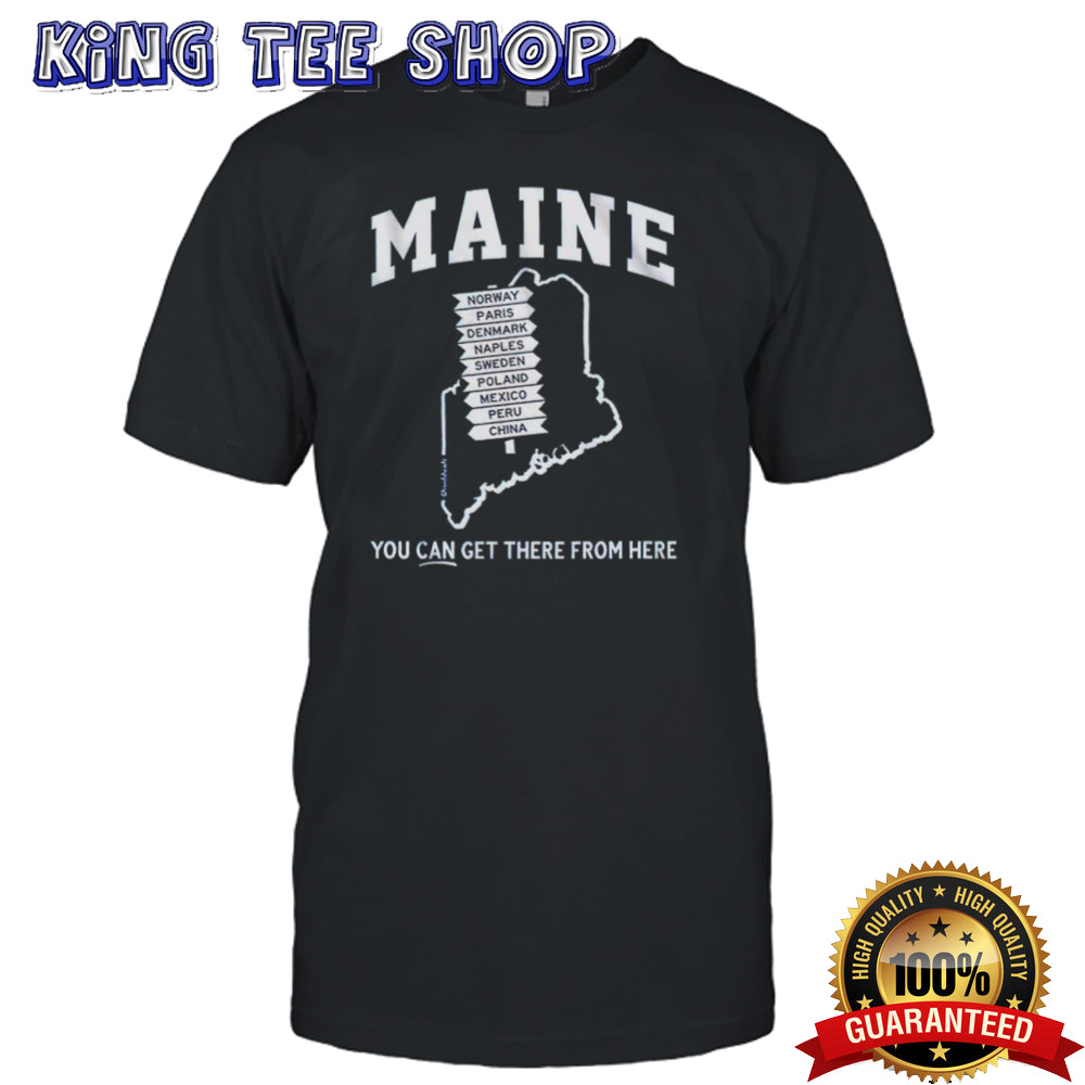 Maine you can get there from here shirt