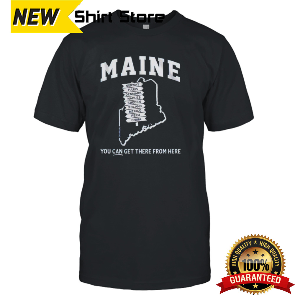 Maine you can get there from here shirt