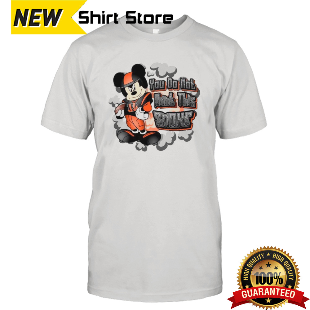 Mickey Mouse Cincinnati Bengals NFL You Do Not Want This Smoke 2024 Shirt