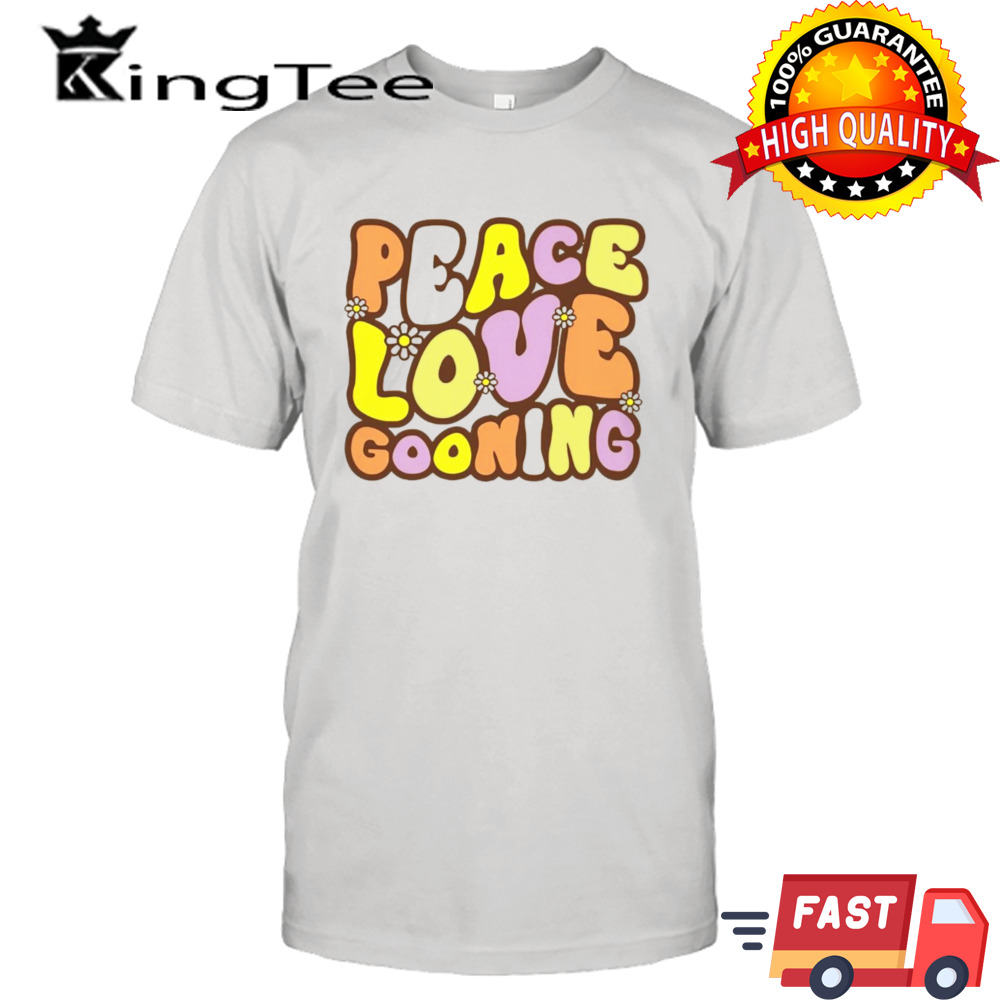 Peace love gooning shirt