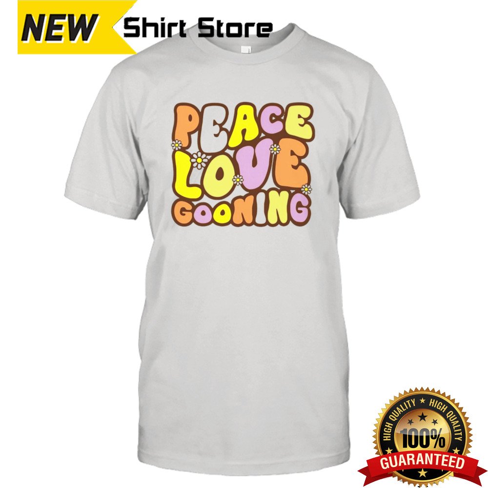 Peace love gooning shirt