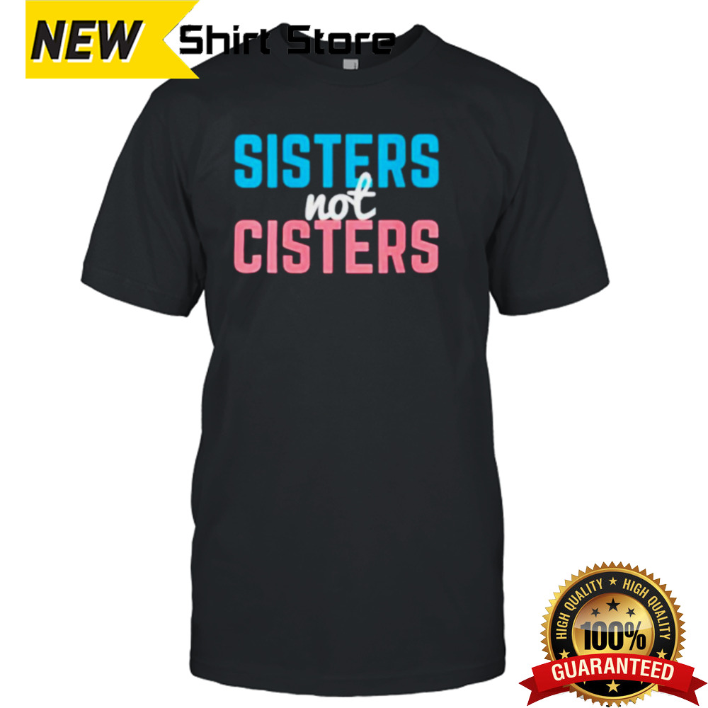 Sisters not cisters shirt