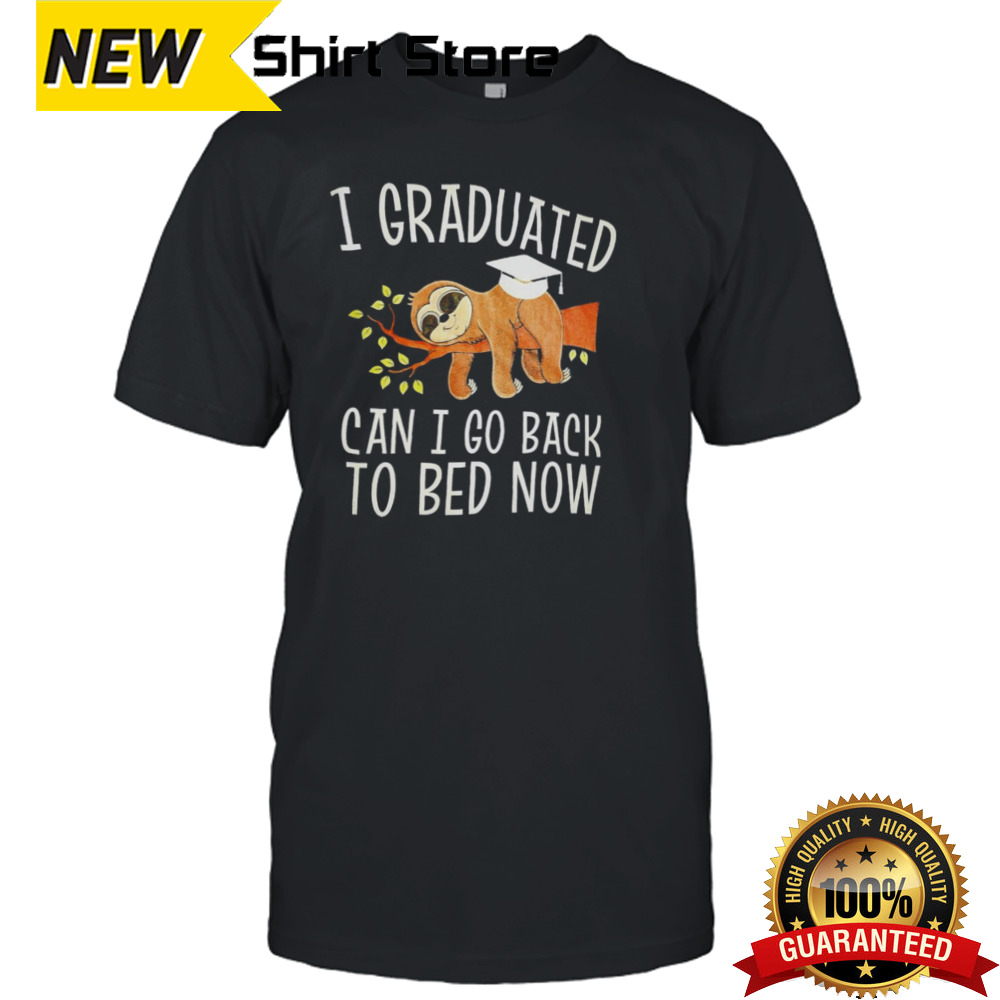 Sloth I graduated can I go back to bed now shirt