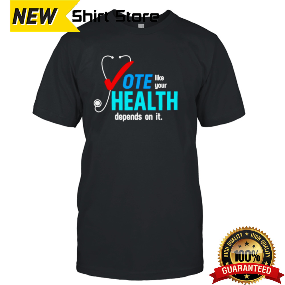 Vote like your health depends on it shirt