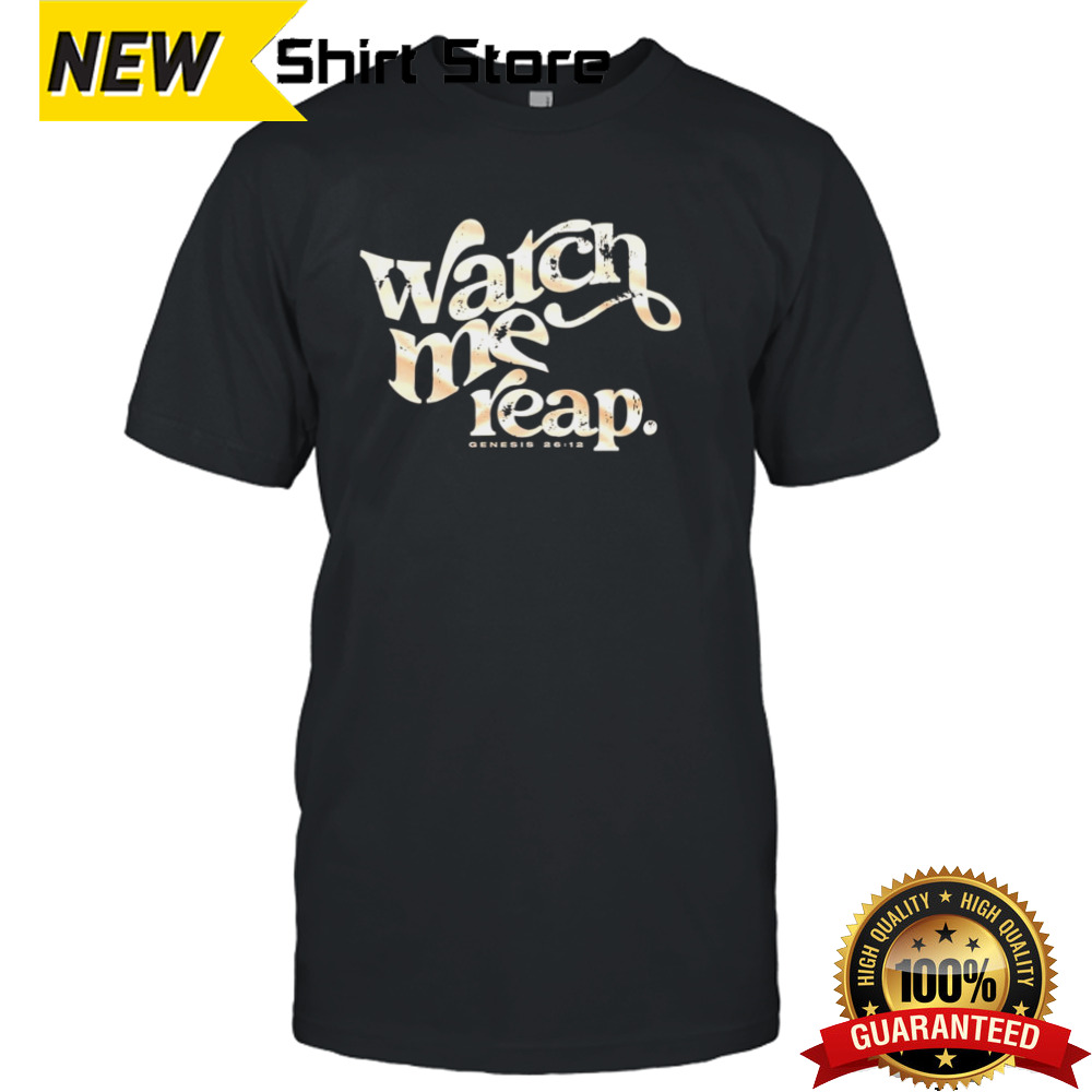 Watch me reap shirt