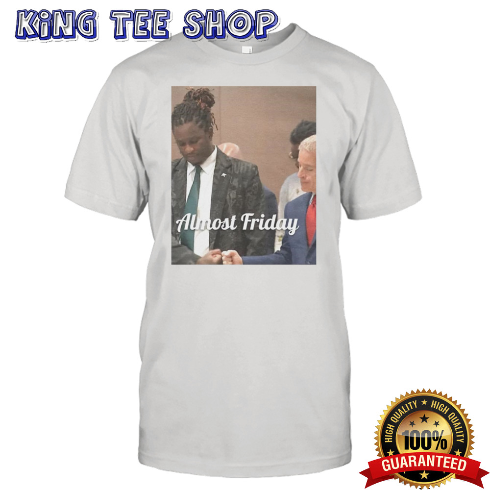 Young Thug Lawyer Almost Friday shirt