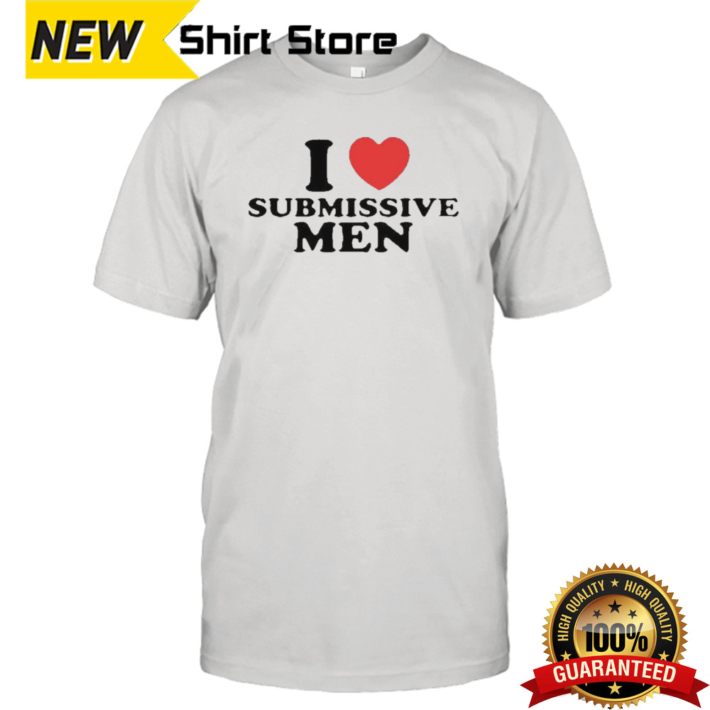 I Love Submissive Men Missbrisolo shirt