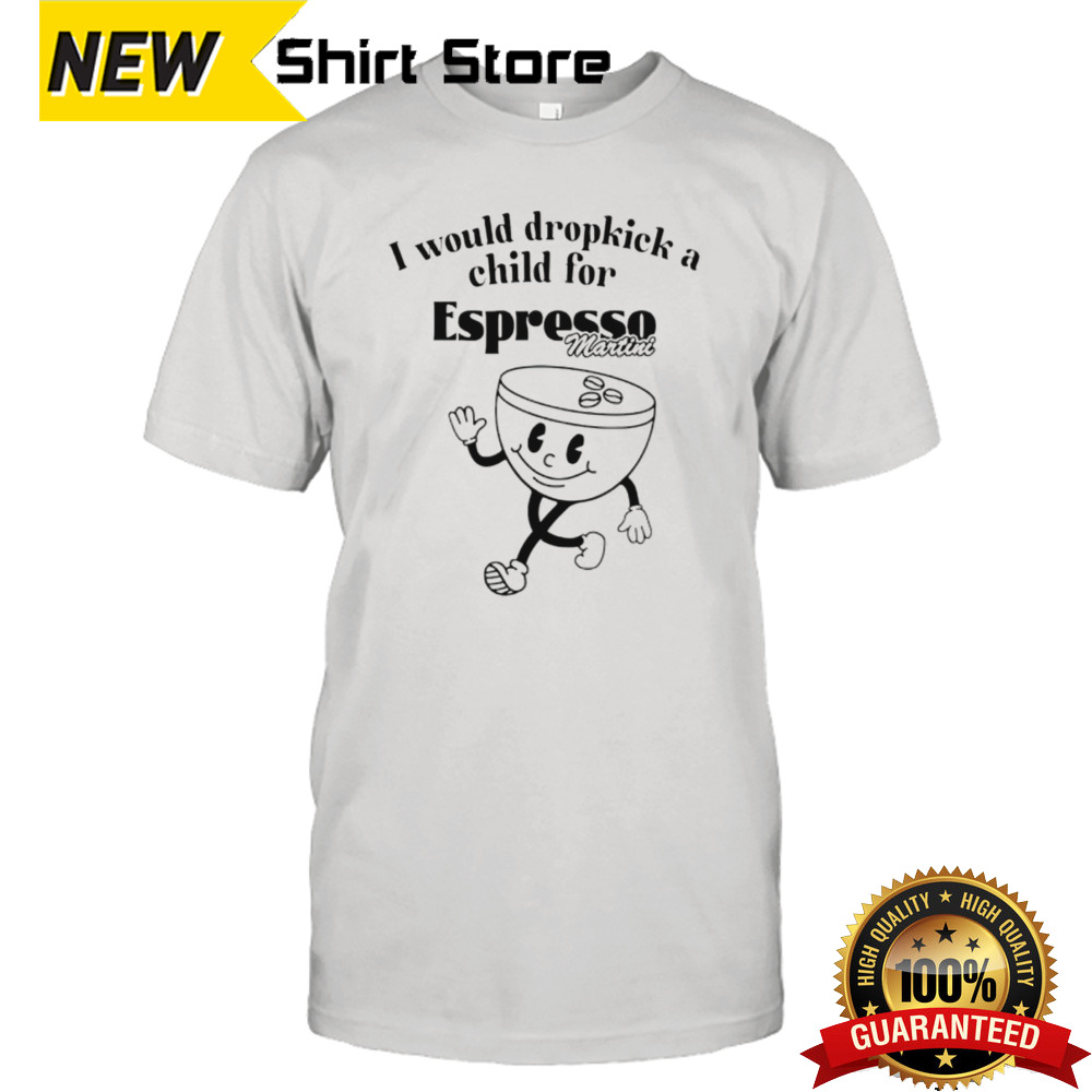 I would dropkick a child for Espresso Martini shirt