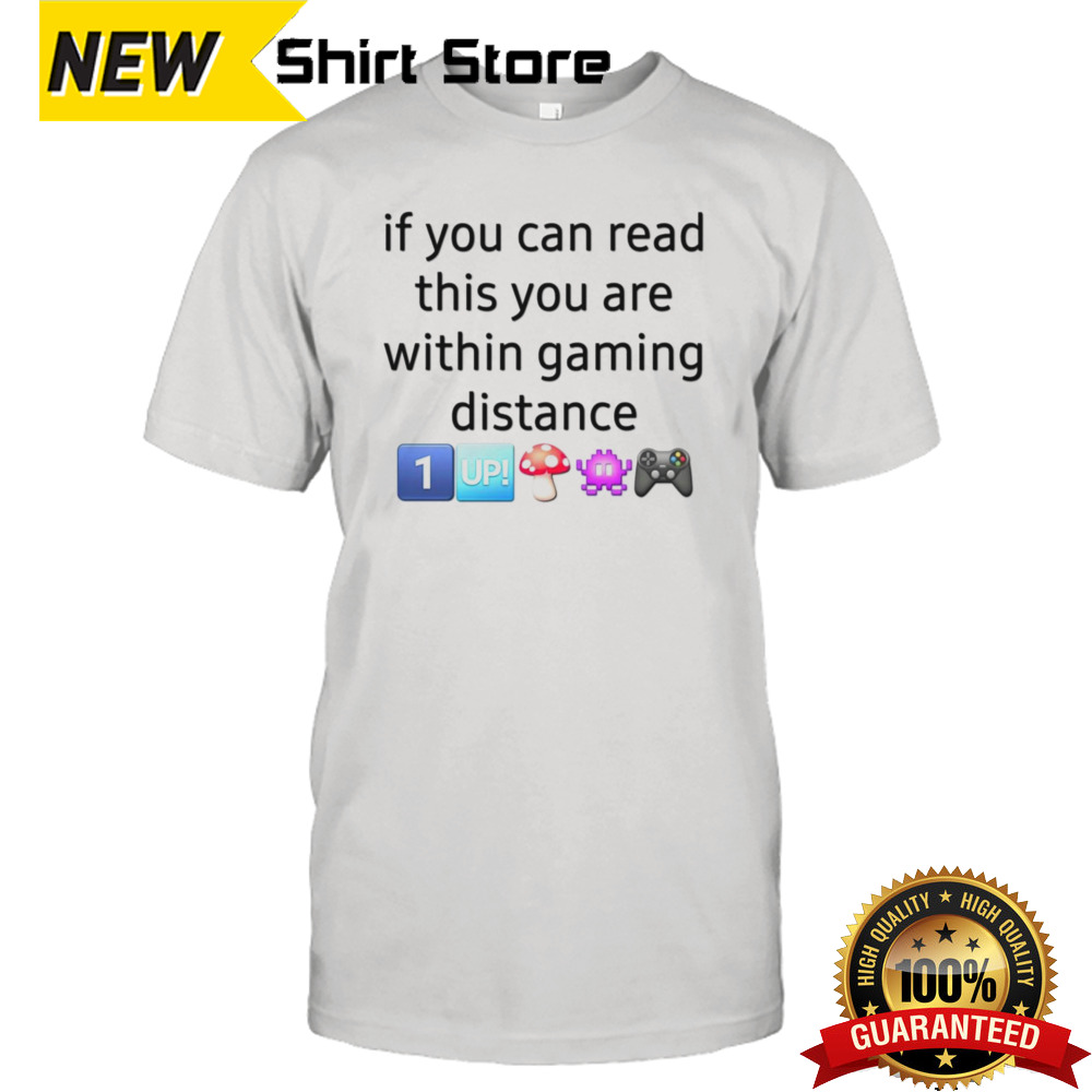 If You Can Read This You Are Within Gaming Distance Shirt