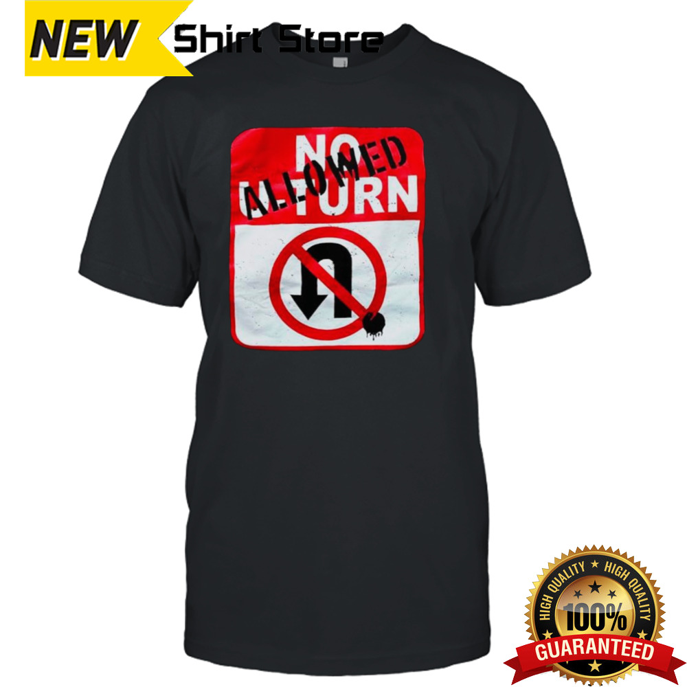 No U-Turn allowed shirt