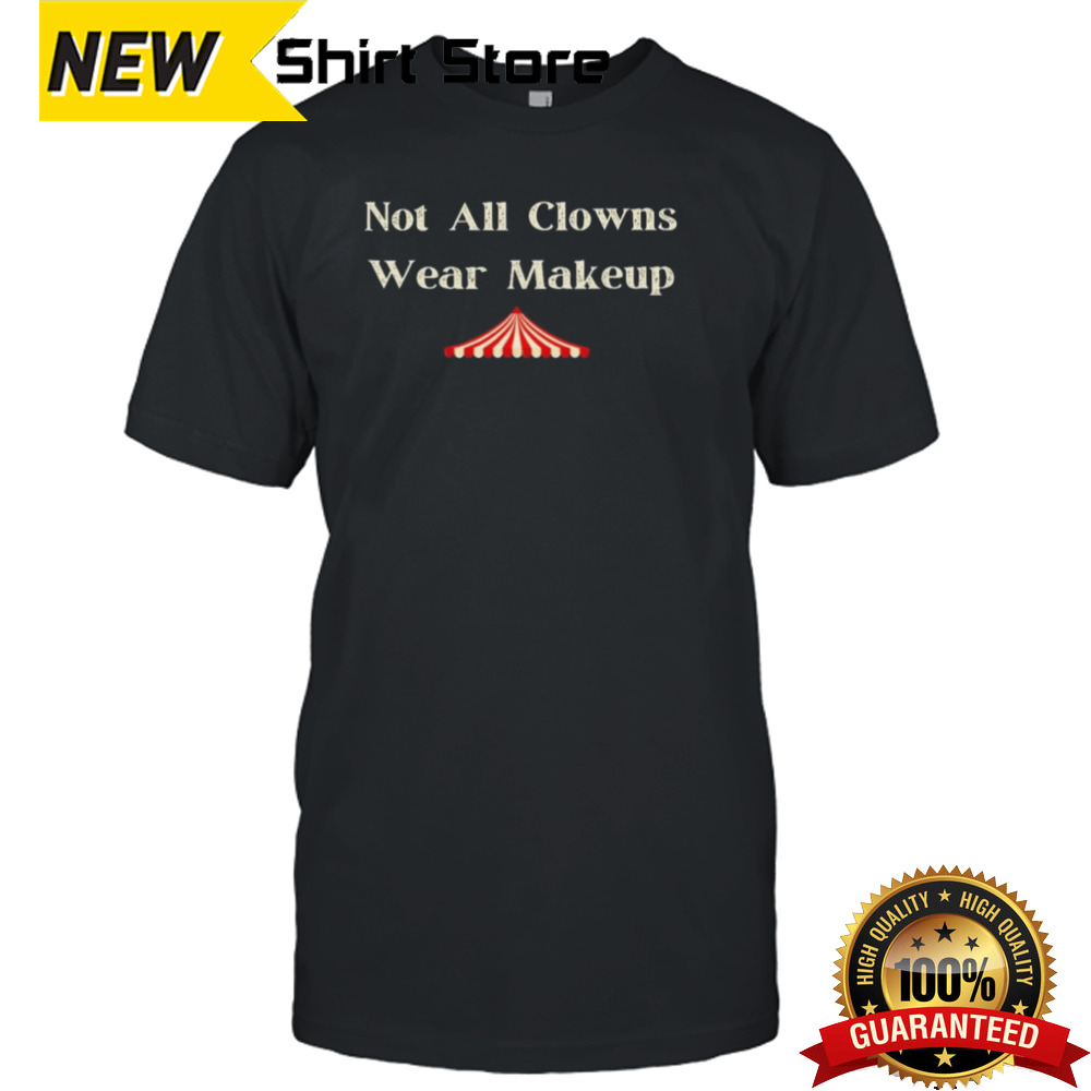 Not All Clowns Wear Makeup Clown T-Shirt