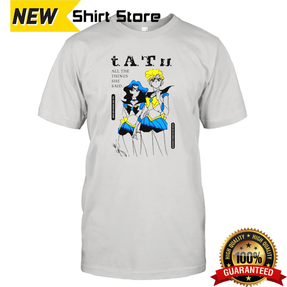 Tatu all the Things she said they said it’s my fault but I want her so much shirt