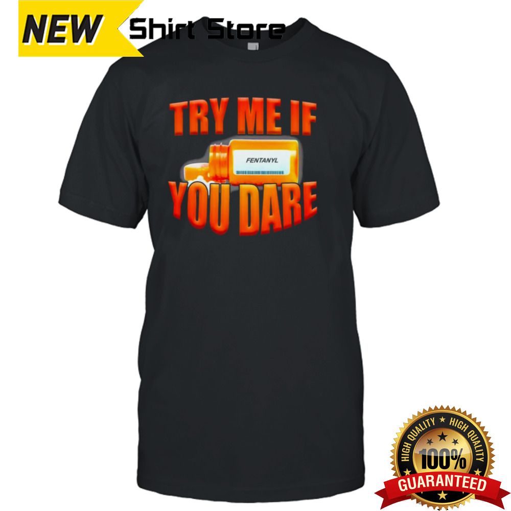 Try me if you dare fentanyl shirt