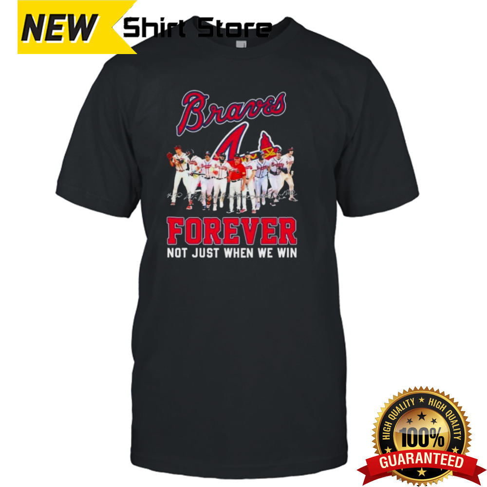 Atlanta Braves Team Forever Not Just When We Win Signatures Shirt