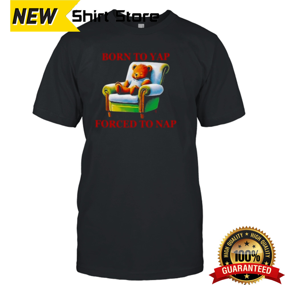 Born To Yap Forced To Nap T-shirt