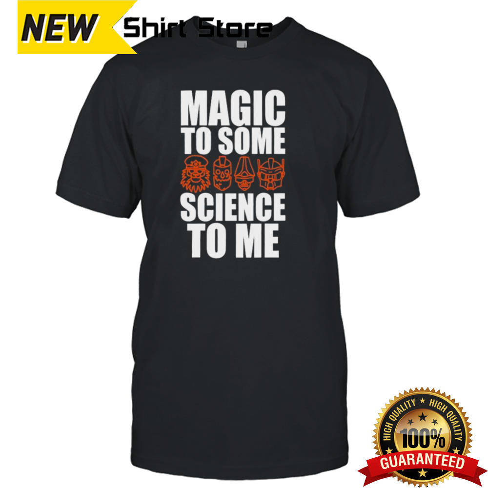 Magic To Some Science To Me shirt