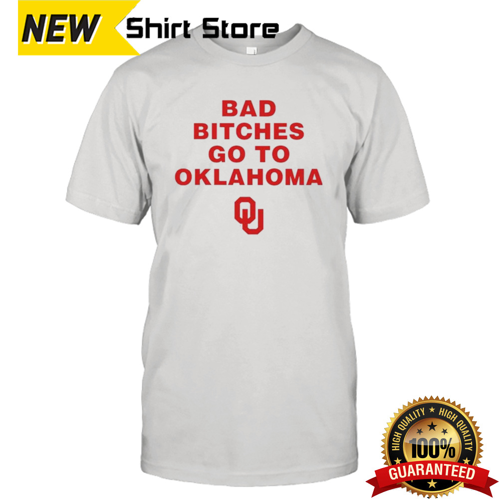 Oklahoma Sooners Bad bitches go to Oklahoma shirt