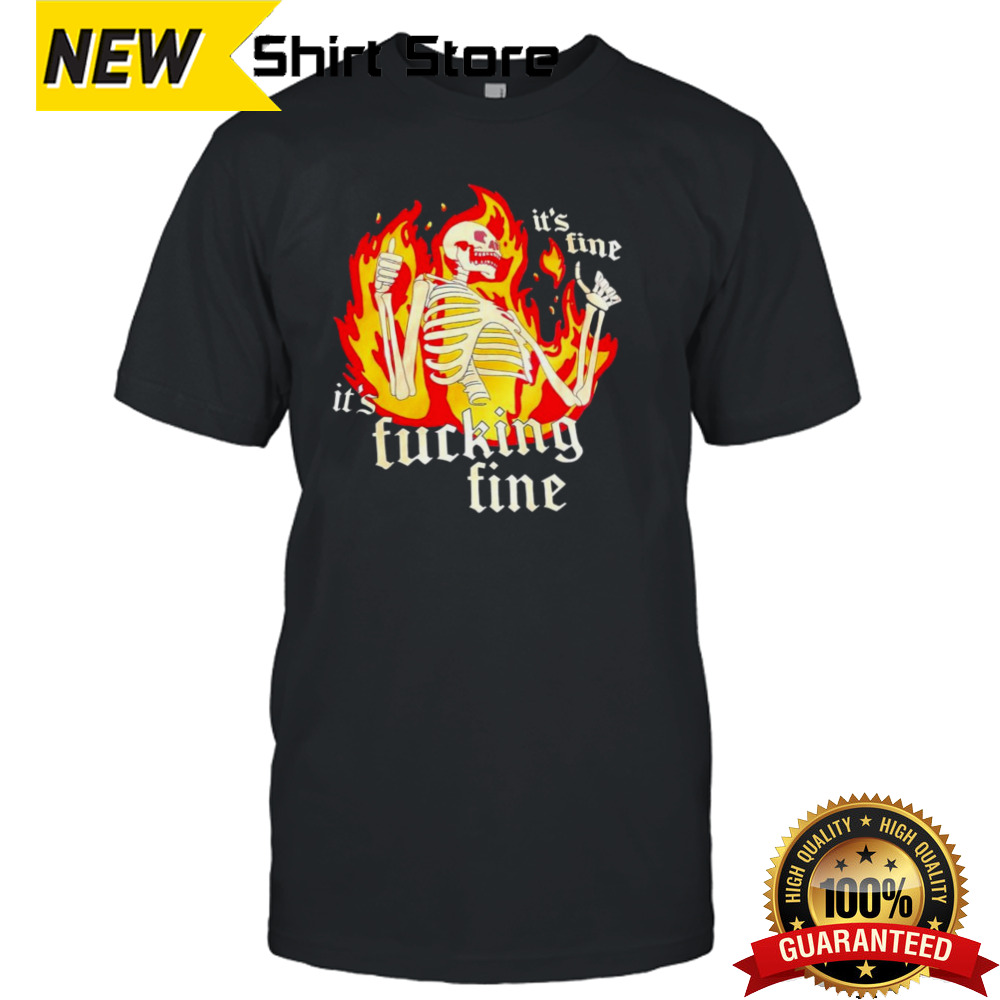 Skeleton it’s fine it’s fucking fine shirt