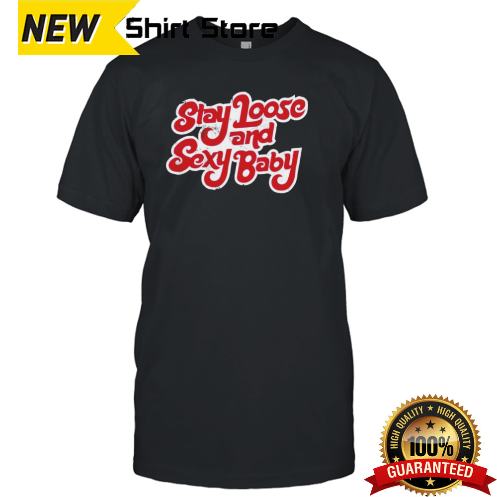 Stay loose sexy baby shirt