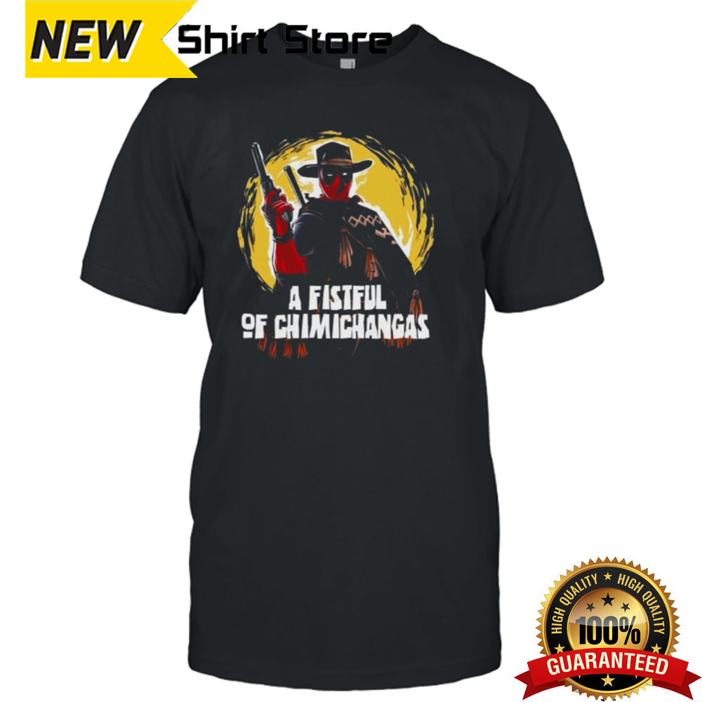 A Fistful Of Chimichangas Shirt