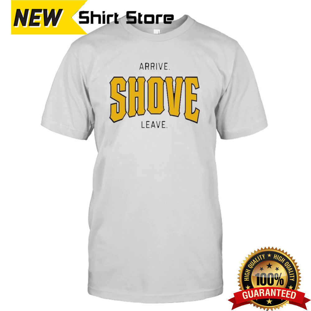 Arrive Shove Leave Pittsburgh Pirates shirt