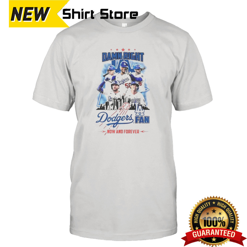 Damn Right Los Angeles Dodgers I Am A Fan Now And Forever 2024 Shirt