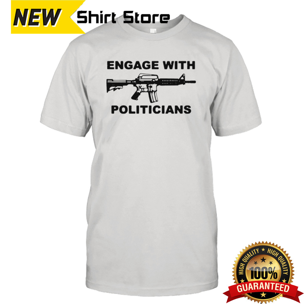 Engage with politicians shirt